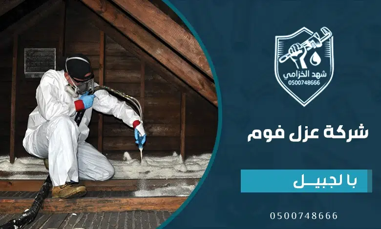 شركة عزل فوم رخيصة بالجبيل